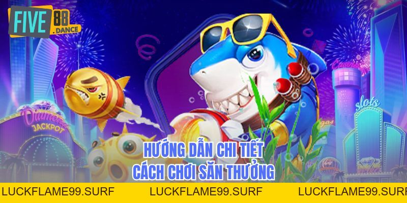 Bắn Cá Ăn Xu Đổi Thưởng Trực Tuyến Siêu Hấp Dẫn - LUCKFLAME99