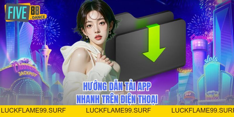 Tải App - Link Chính Chủ, Chơi Game Siêu Mượt Mọi Lúc - LUCKFLAME99