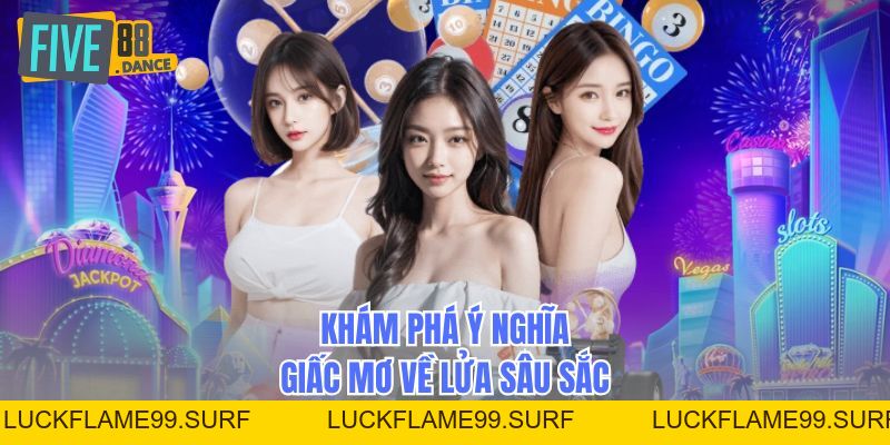 Giấc Mơ Về Lửa - Điềm Báo Và Ý Nghĩa Tâm Linh - LUCKFLAME99