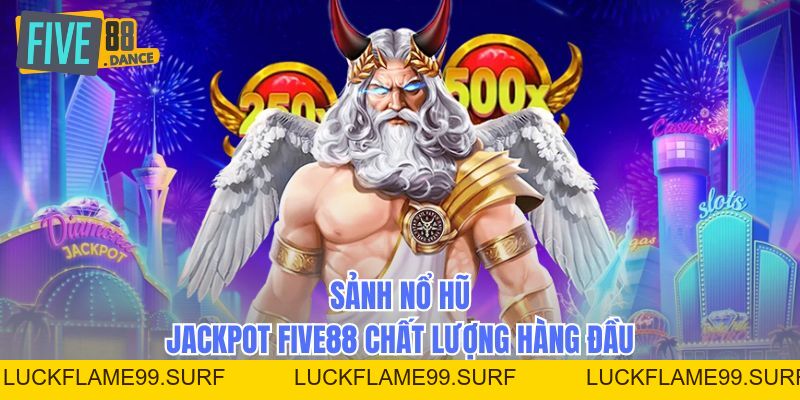 Nổ Hũ Jackpot FIVE88 – Game Hot, Trúng Thưởng Lớn - LUCKFLAME99