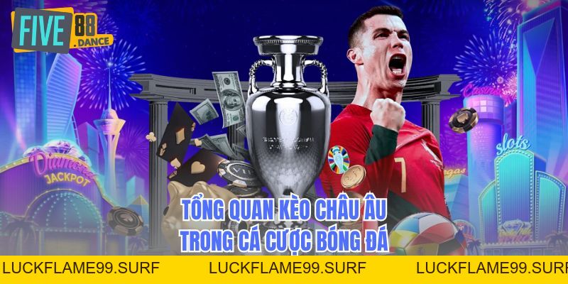Kèo Châu Âu - Hướng Dẫn Đọc Kèo Chuẩn Xác 2026 - LUCKFLAME99