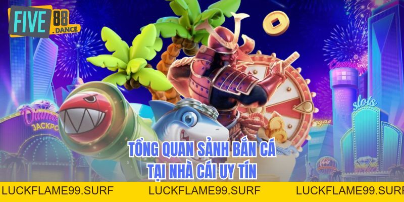 Bắn Cá - Sảnh Game Săn Thưởng Đỉnh Cao 2026 - LUCKFLAME99