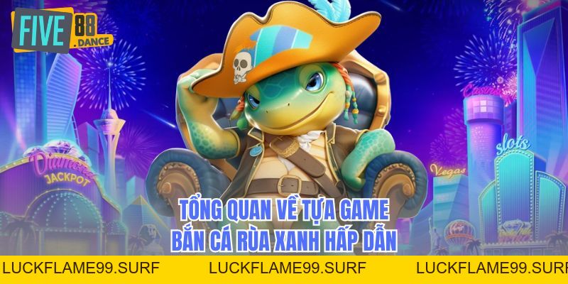 Bắn Cá Rùa Xanh: Hướng Dẫn Chơi & Nhận Thưởng FIVE88 - LUCKFLAME99 Bắn Cá Rùa Xanh: Hướng Dẫn Chơi & Nhận Thưởng FIVE88 - LUCKFLAME99