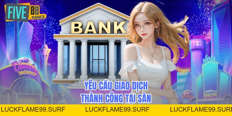 Nạp Tiền - Quy Trình Giao Dịch Đơn Giản, Bảo Mật Cao - LUCKFLAME99